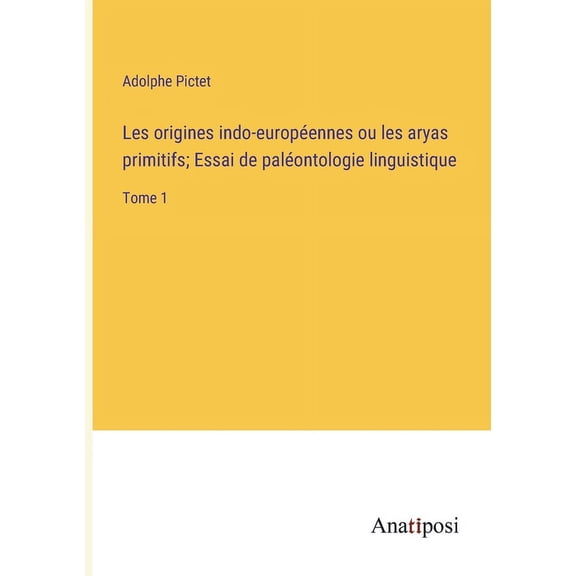 Les origines indo-europennes ou les aryas primitifs; Essai de palontologie linguistique: Tome 1 (Paperback)