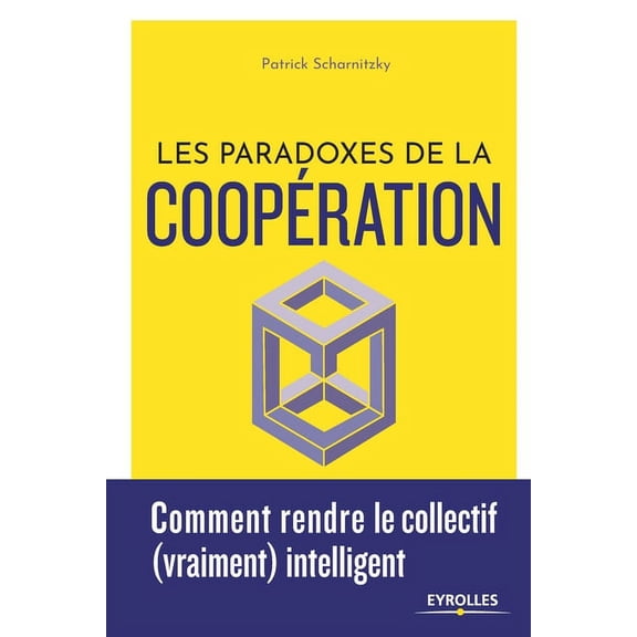Les paradoxes de la coopration: Comment rendre le collectif vraiment intelligent French Edition Paperback 2212570015 9782212570014 Patrick Scharnitzky