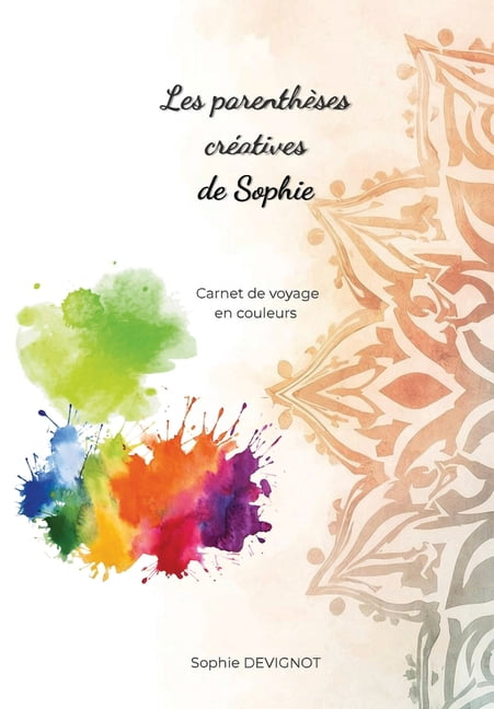 Les parenthÃ¨ses crÃ©atives de Sophie: Carnet de voyage en couleurs, (Paperback)