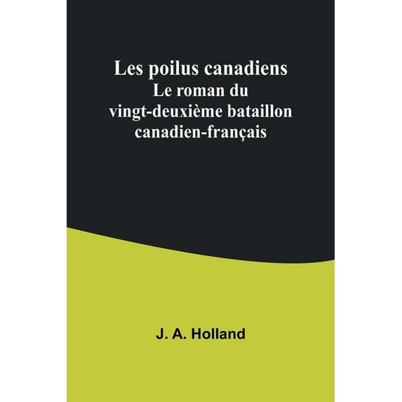 Les poilus canadiens: Le roman du vingt-deuxième bataillon canadien-français, (Paperback)