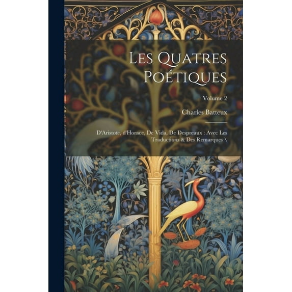 Les quatres poétiques: D'Aristote, d'Horace, de Vida, de Despreaux: avec les traductions & des remarques \; Volume 2 (Paperback)