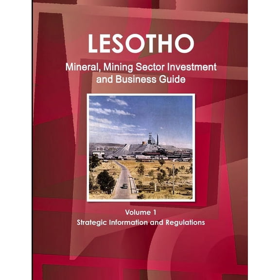 Lesotho Mineral, Mining Sector Investment and Business Guide Volume 1 Strategic Information and Regulations (Paperback)