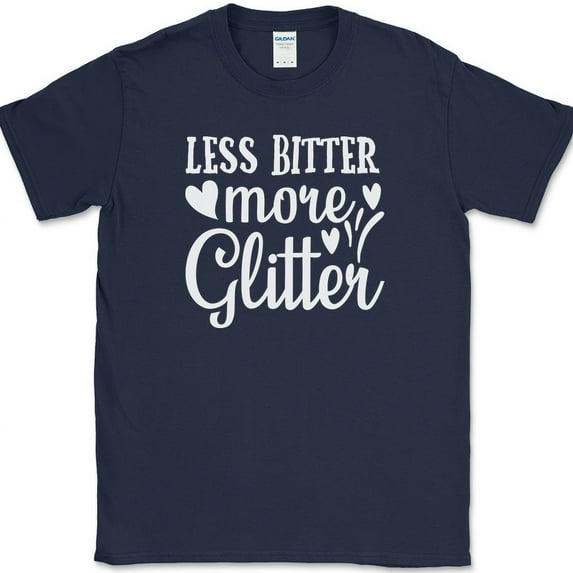 Less Bitter More Glitter T-Shirt Funny Crafting Positive Gift Text Tee - Navy, M