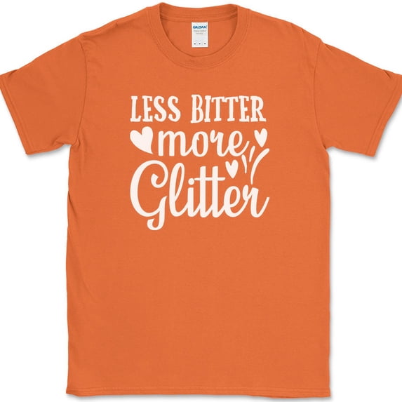 Less Bitter More Glitter T-Shirt Funny Crafting Positive Gift Text Tee - Orange, 3XL