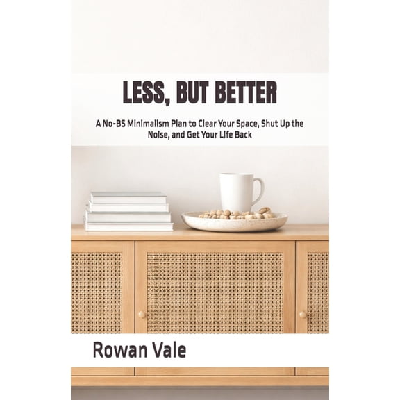 Less, But Better: A No-BS Minimalism Plan to Clear Your Space, Shut Up the Noise, and Get Your Life Back, (Paperback)