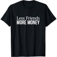 thumbnail image 1 of Less Friends - More Money - T-Shirt mens t shirt，black，women，funny，misfits，men，journey，t-shirt, 1 of 4