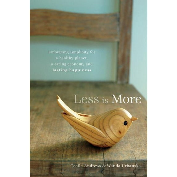 Less Is More: Embracing Simplicity for a Healthy Planet, a Caring Economy and Lasting Happiness (Paperback) by Cecile Andrews, Wanda Urbanska