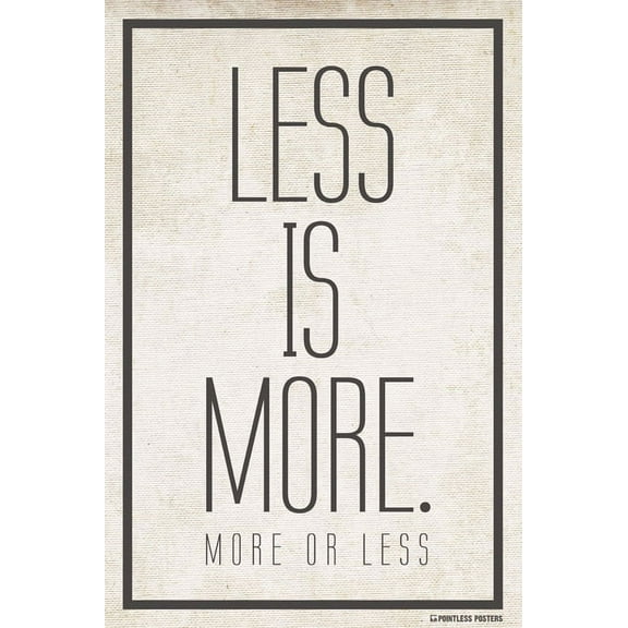 Less Is More (More Or Less) Demotivational Poster Print