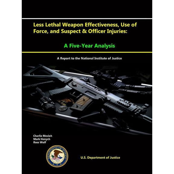 Less Lethal Weapon Effectiveness, Use of Force, and Suspect & Officer Injuries: A Five-Year Analysis (A report to the National Institute of Justice) (Paperback)