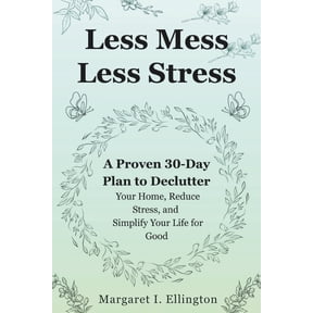 Less Mess, Less Stress: A Proven 30-Day Plan to Declutter Your Home, Reduce Stress, and Simplify Your Life for Good, (Paperback)