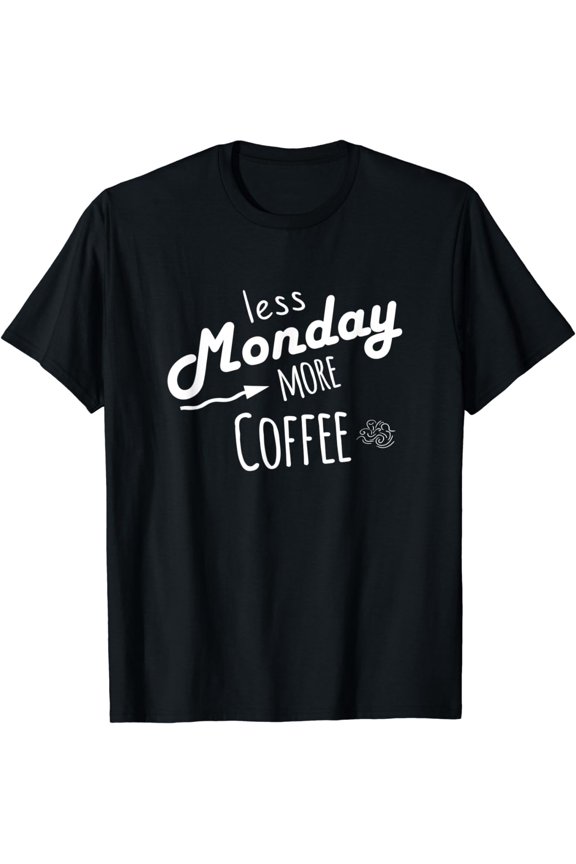 Less Monday more Coffee funny T Shirt Slogan Fun T-Shirt