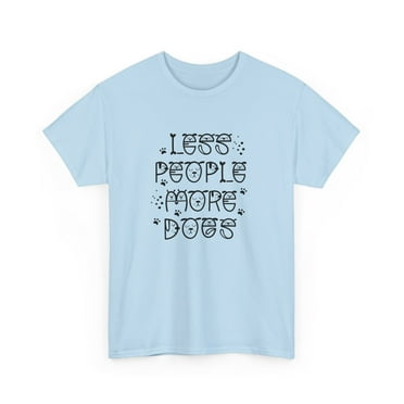 Less People More Dogs T-shirt Gift for Dog Lover, Pet Parent, Puppy Mom Tee