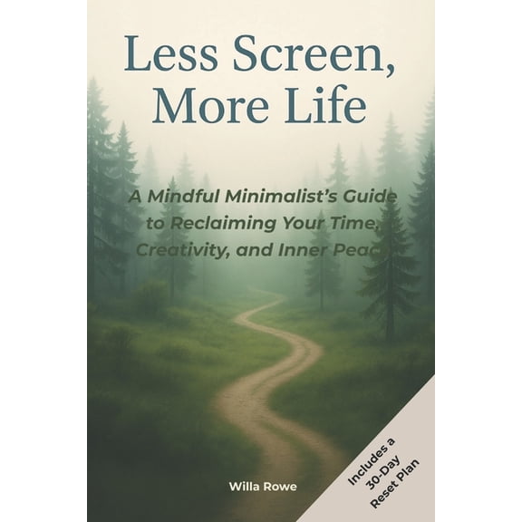 Less Screen, More Life: A Mindful Minimalist's Guide to Reclaiming Your Time, Creativity, and Inner Peace, (Paperback)