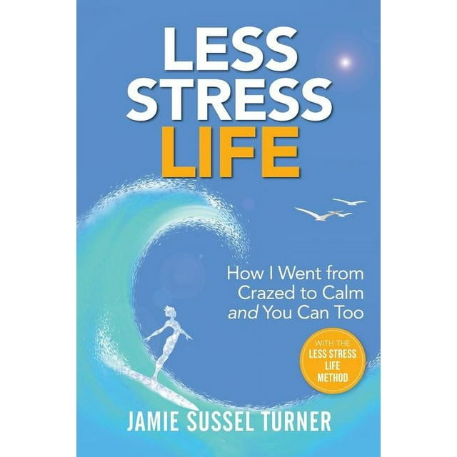 Less Stress Life: How I Went from Crazed to Calm and You Can Too (Paperback)