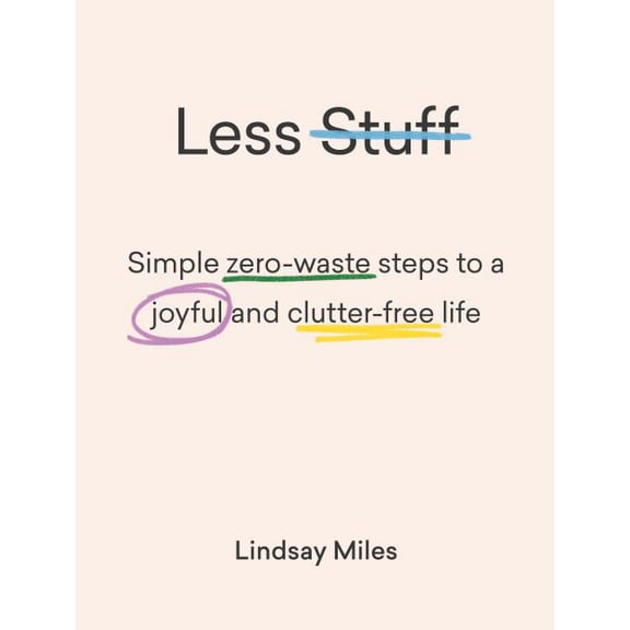 Less Stuff : Simple Zero-Waste Steps To A Joyful And Clutter-Free Life (Paperback)