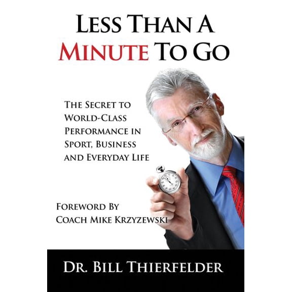 Pre-Owned Less Than a Minute To Go: The Secret to World-Class Performance in Sport, Business and Everyday Life Hardcover Bill K. Thierfelder