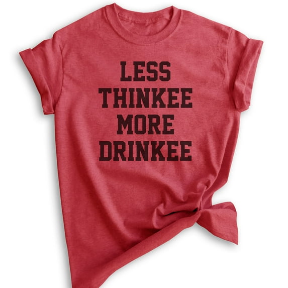 Less Thinkee More Drinkee T-shirt, Unisex Women's Men's Shirt, Drinking Shirt, Drunk Shirt, Heather Red, Medium