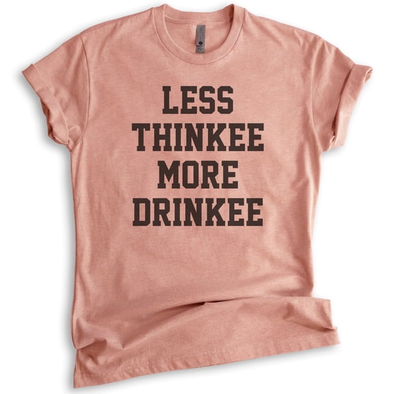 Less Thinkee More Drinkee T-shirt, Unisex Women's Men's Shirt, Drinking Shirt, Drunk Shirt, Heather Sunset, X-Large