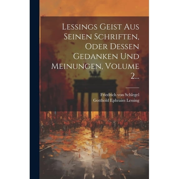 Lessings Geist Aus Seinen Schriften, Oder Dessen Gedanken Und Meinungen, Volume 2... (Paperback)