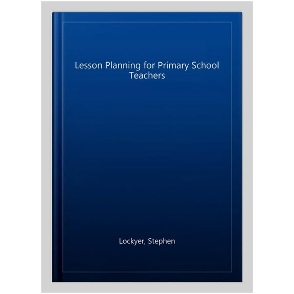 Lesson Planning for Primary School Teachers (Paperback) by Stephen Lockyer