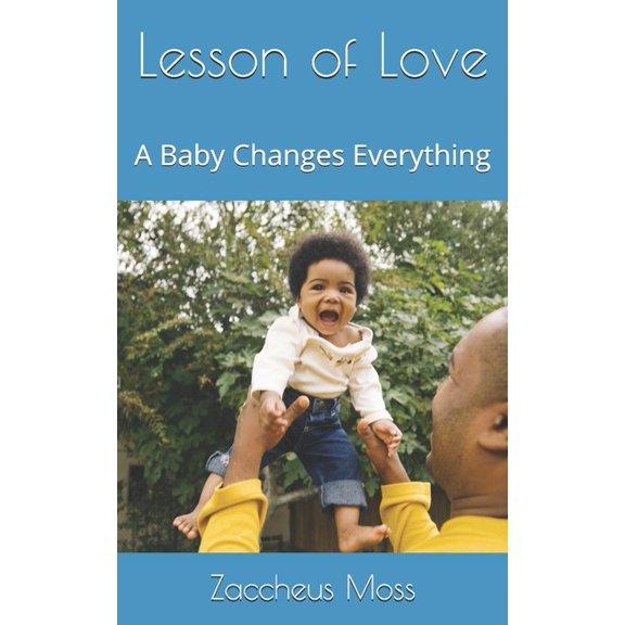 Lesson of Love: A Baby Changes Everything Paperback 1696808065 9781696808064 Zaccheus L. Moss