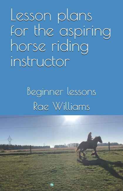 Lesson plans for the aspiring horse riding instructor: Beginner lessons, (Paperback)