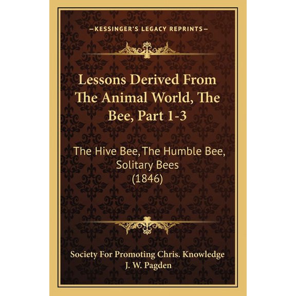 Lessons Derived From The Animal World, The Bee, Part 1-3 : The Hive Bee, The Humble Bee, Solitary Bees (1846) (Paperback)