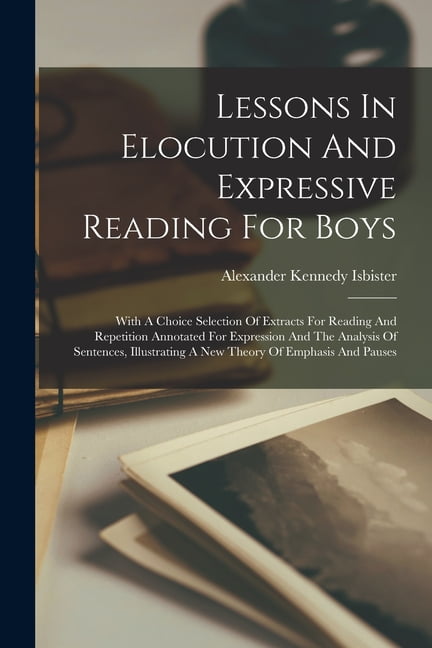 Reading Expressively Lessons In Elocution And Expressive Reading For Boys: With A Choice ...