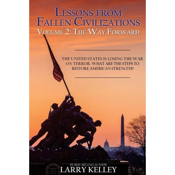 Lessons from Fallen Civilizations Lessons from Fallen Civilizations: The Way Forward: The United States is Losing the War on Terror. What Are the Steps to, Book 2, (Paperback)