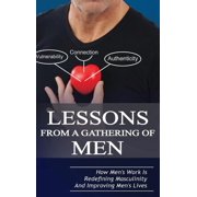 Lessons From A Gathering Of Men How Mens Work Is Redefining Masculinity And Improving Mens Lives, Hardcover