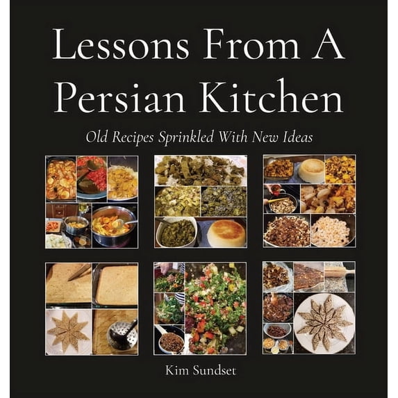 Lessons From A Persian Kitchen: Old Recipes Sprinkled With New Ideas, (Hardcover)