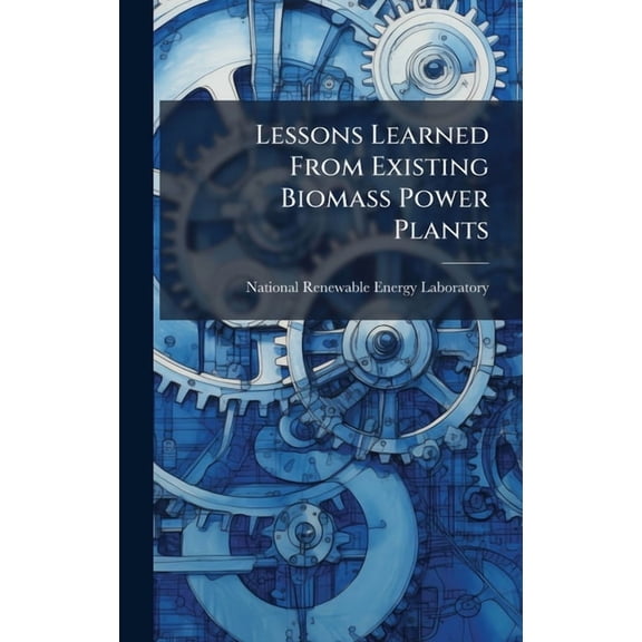 Lessons Learned From Existing Biomass Power Plants, (Hardcover)