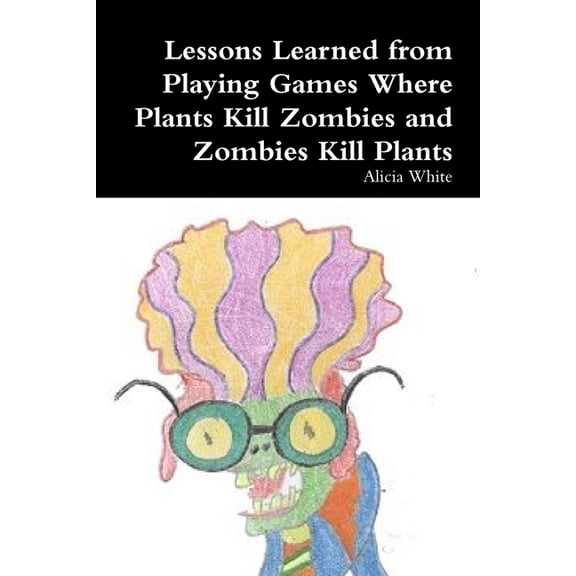 Lessons Learned from Playing Games Where Plants Kill Zombies and Zombies Kill Plants, (Paperback)