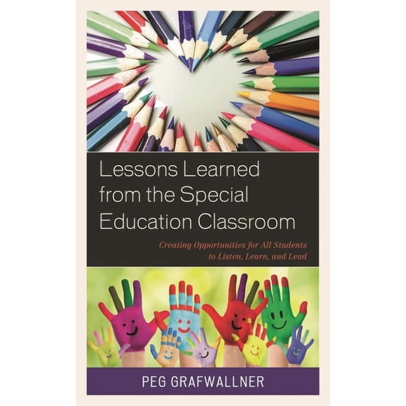 Lessons Learned from the Special Education Classroom: Creating Opportunities for All Students to Listen, Learn, and Lead, (Hardcover)