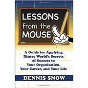 DENNIS SNOW Lessons from the Mouse : A Guide for Applying Disney World's Secrets of Success to Your Organization, Your Career, and Your Life (Edition 1) (Hardcover)