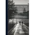 thumbnail image 1 of Lessons On the Use of Books and Libraries: A Text Book for Schools and a Guide for the Use of Teachers and Librarians, (Paperback), 1 of 1