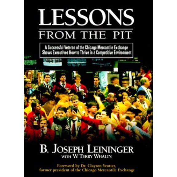 Pre-Owned Lessons from the Pit : A Successful Veteran of the Chicago Mercantile Exchange Shows Executives How to Thrive in a Competitive Environment (Hardcover)