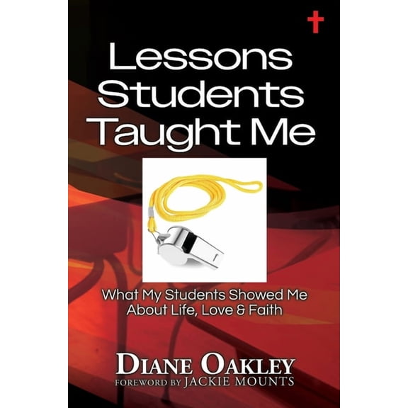 Lessons Students Taught Me: What My Students Showed Me About Life, Love & Faith, (Paperback)