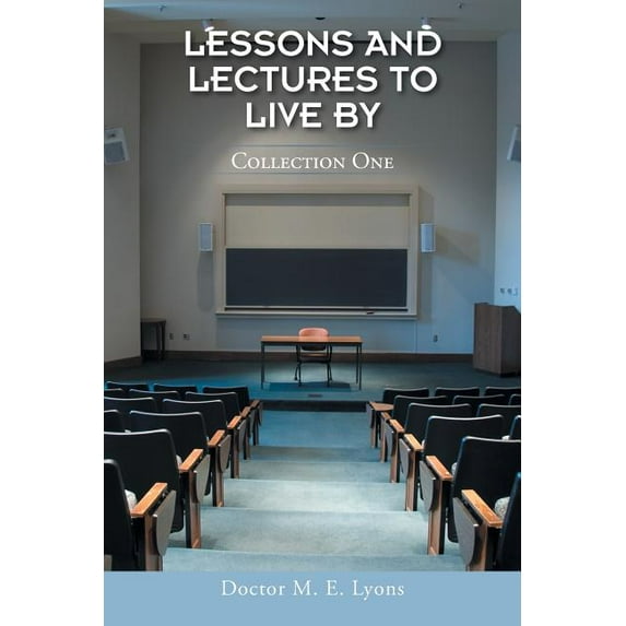 Lessons and Lectures to Live By: Collection One (Paperback) by Doctor M E Lyons