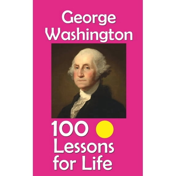 Lessons for Life George Washington: 100 Lessons for Life, (Paperback ...