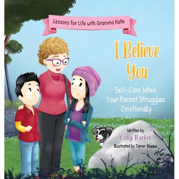 Lessons for Life with Gramma Kate I Believe You: Self-Care When Your Parent Struggles Emotionally, (Hardcover)