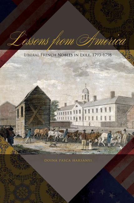 Lessons from America: Liberal French Nobles in Exile, 1793-1798 ...