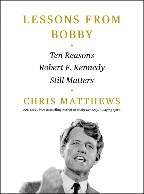 Lessons from Bobby: Ten Reasons Robert F. Kennedy Still Matters, (Hardcover)