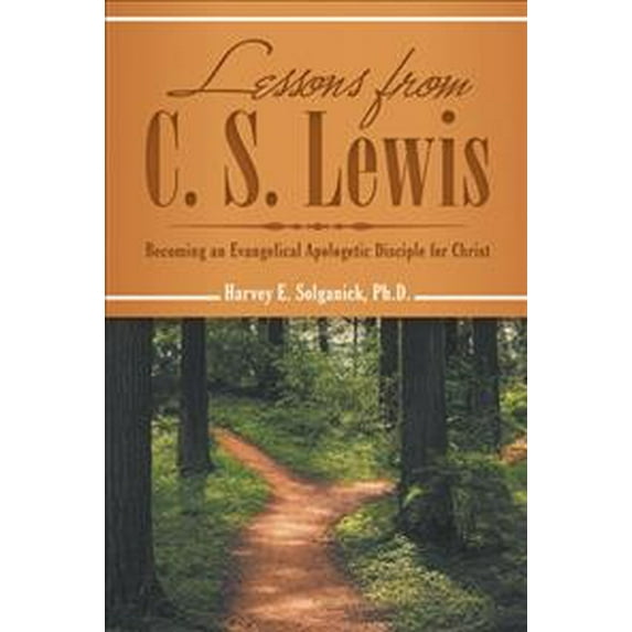Lessons from C. S. Lewis : Becoming an Evangelical Apologetic Disciple for Christ