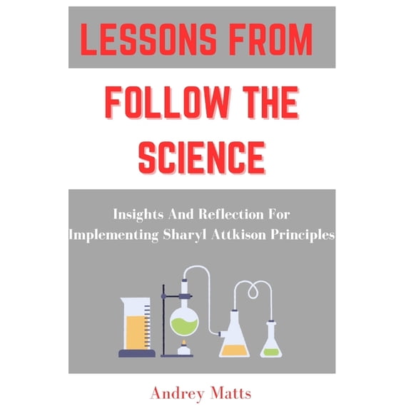 Lessons from Follow the Science: Insights And Reflection For Implementing Sharyl Attkison Principles, (Paperback)
