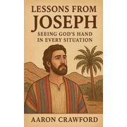 Lessons from Joseph-Seeing Gods Hand in Every Situation, Paperback