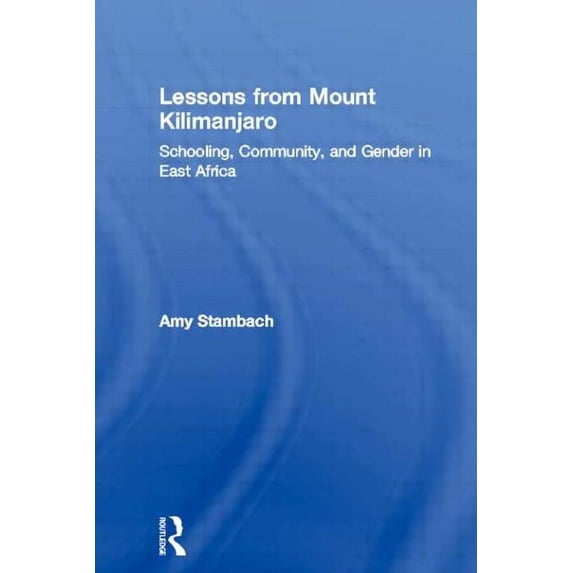 Lessons from Mount Kilimanjaro: Schooling, Community, and Gender in East Africa, (Hardcover)