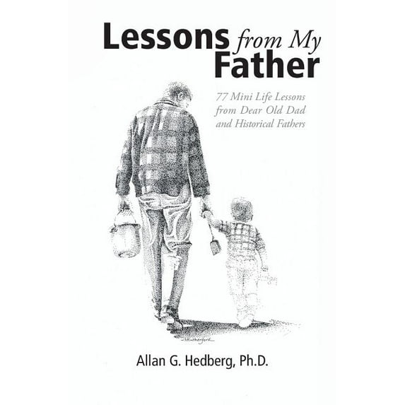 Lessons from My Father : 77 Mini Life Lessons from Dear Old Dad and Historical Fathers
