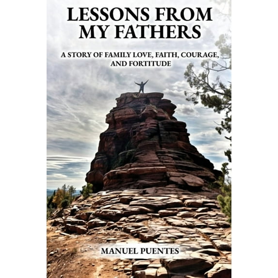 Lessons from My Fathers: A Story of Family Love, Faith, Courage, and Fortitude, (Hardcover)