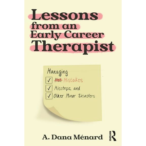 Lessons from an Early Career Therapist: Managing Mistakes, Missteps, and Other Minor Disasters, (Paperback)